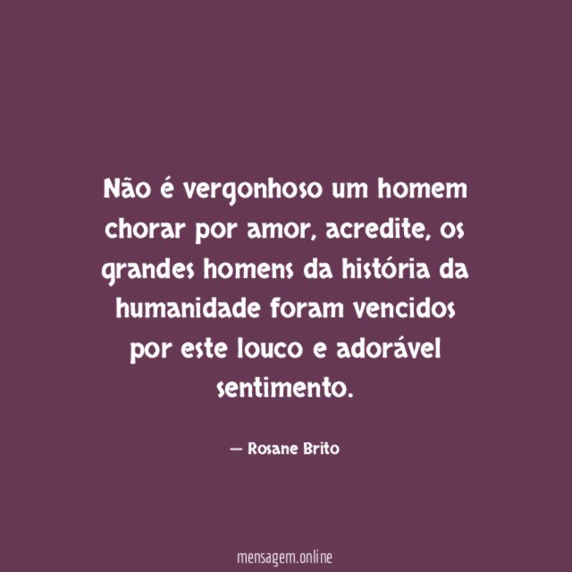 Não é vergonhoso um homem chorar por amor