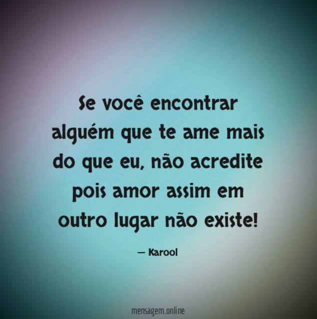 Se você encontrar alguém que te ame mais do que eu