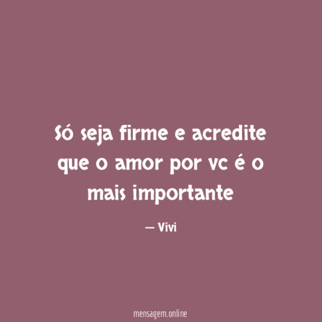 só seja firme e acredite que o amor