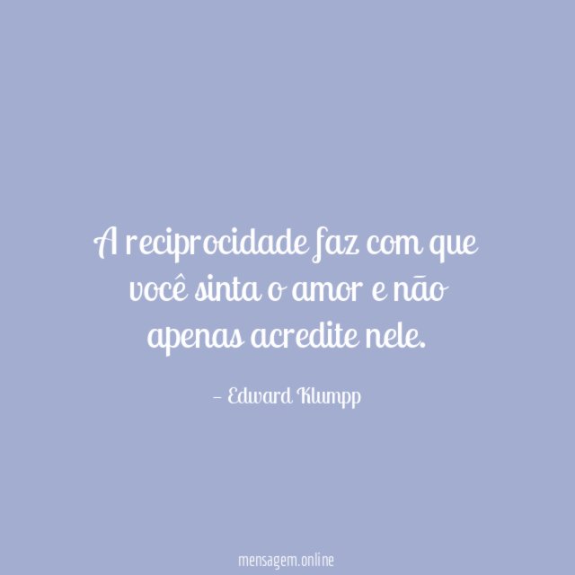 A reciprocidade faz com que você sinta
