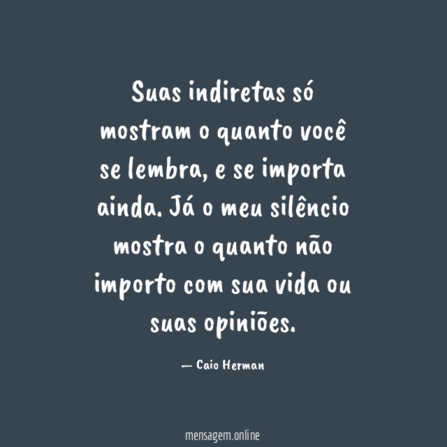 Suas indiretas só mostram o quanto você se lembra