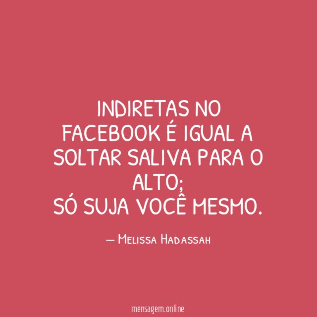 Indiretas no Facebook é igual a soltar saliva para o alto