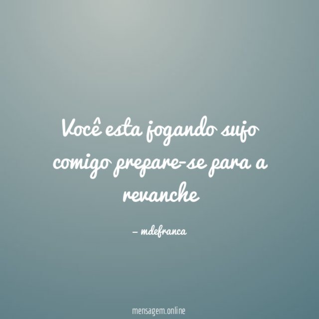 Você esta jogando sujo comigo prepare-se para a revanche