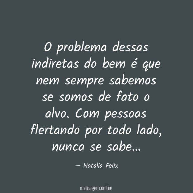 O problema dessas indiretas do bem é que