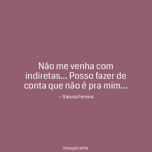 Não me venha com indiretas