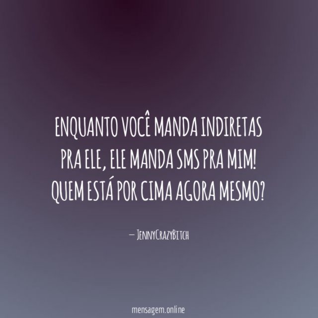 Enquanto você manda indiretas pra ele