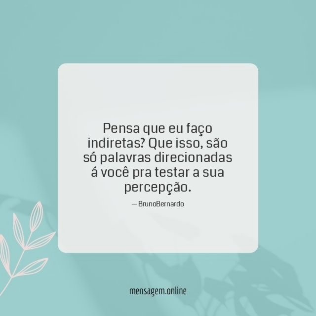 Pensa que eu faço indiretas