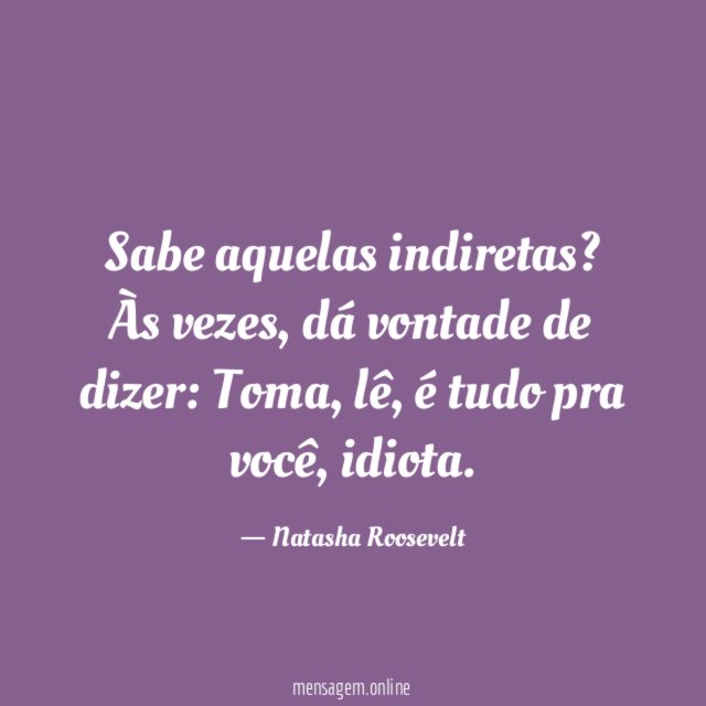 Sabe aquelas indiretas