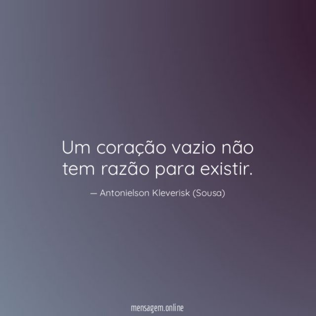 Um coração vazio não tem razão para existir