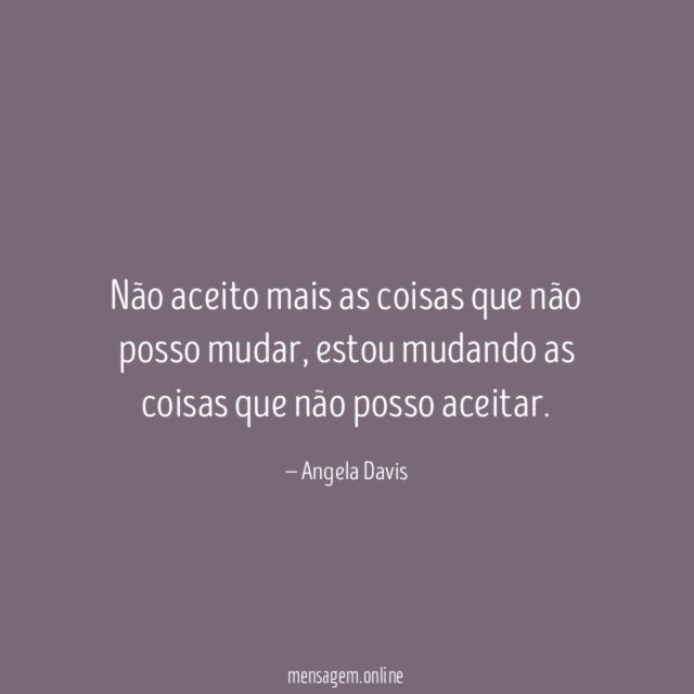 Não aceito mais as coisas que não posso mudar