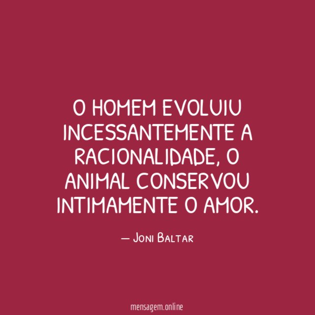 O Homem evoluiu incessantemente a racionalidade
