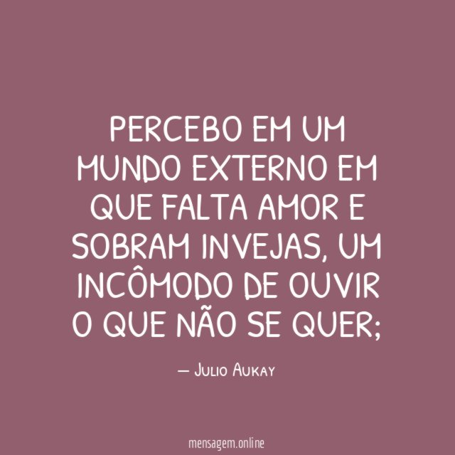 Percebo em um mundo externo em que falta amor e sobram invejas