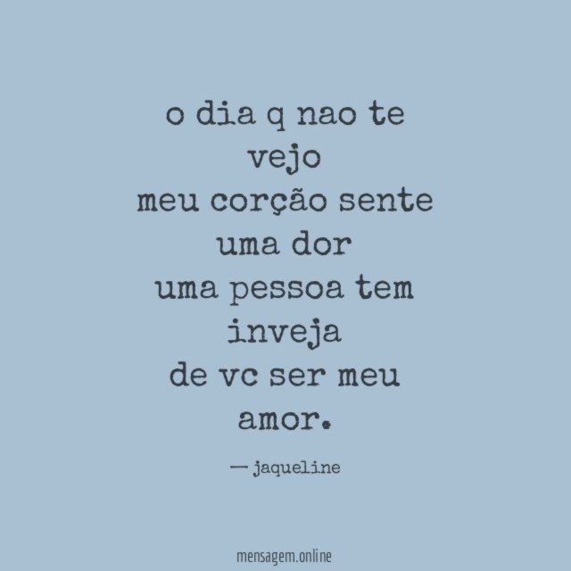 o dia q nao te vejo meu corção sente