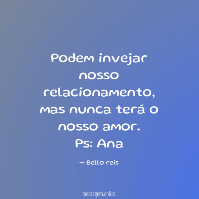Podem invejar nosso relacionamento