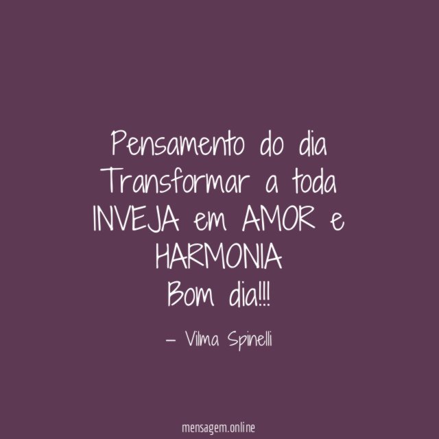Pensamento do dia Transformar a toda INVEJA em AMOR