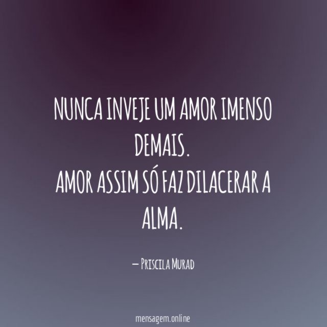 Nunca inveje um amor imenso demais