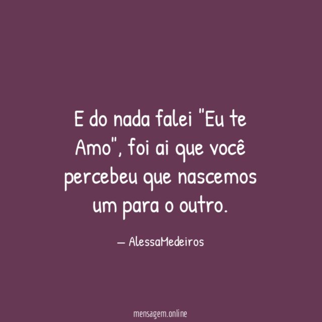 E do nada falei "Eu te Amo"