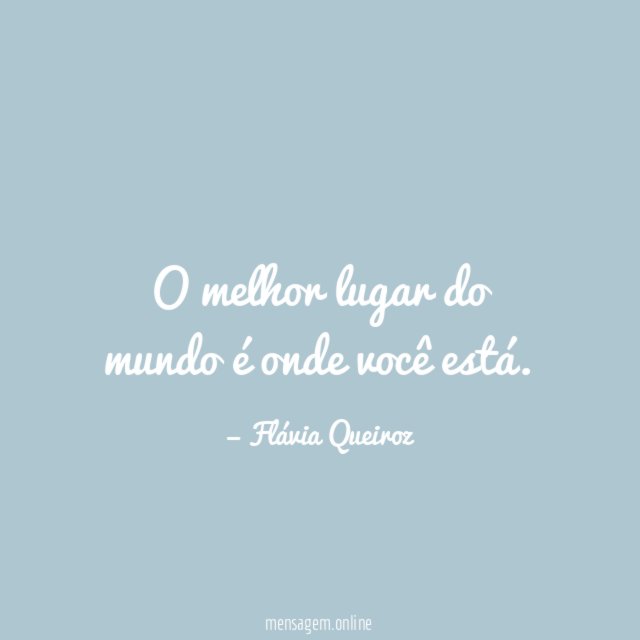 O melhor lugar do mundo é onde você está