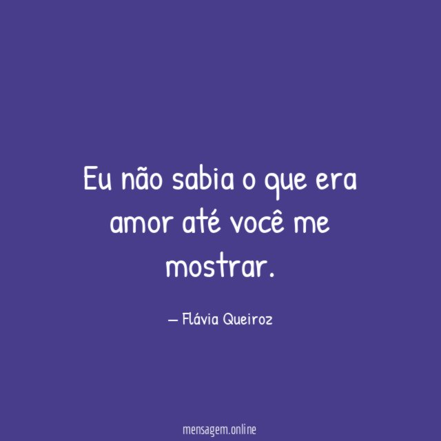 Eu não sabia o que era amor até você me mostrar