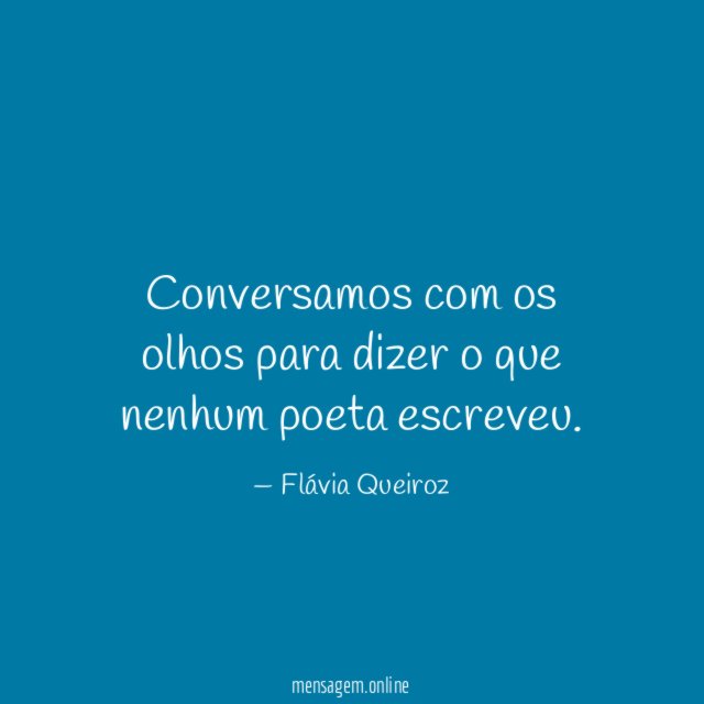 Conversamos com os olhos para dizer o que nenhum poeta escreveu