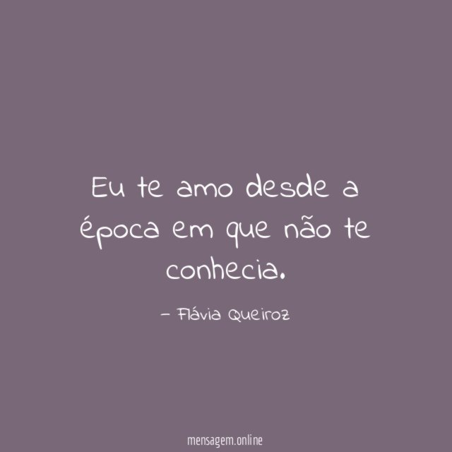 Eu te amo desde a época em que não te conhecia