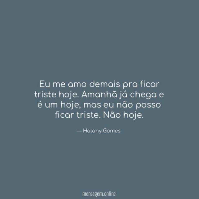 Eu me amo demais pra ficar triste hoje