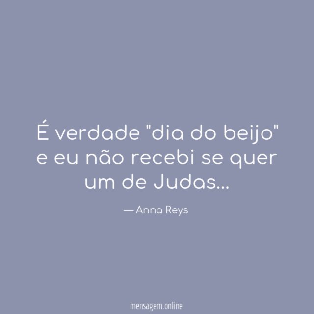 É verdade "dia do beijo" e eu não