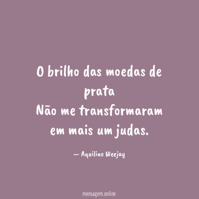 O brilho das moedas de prata Não me transformaram
