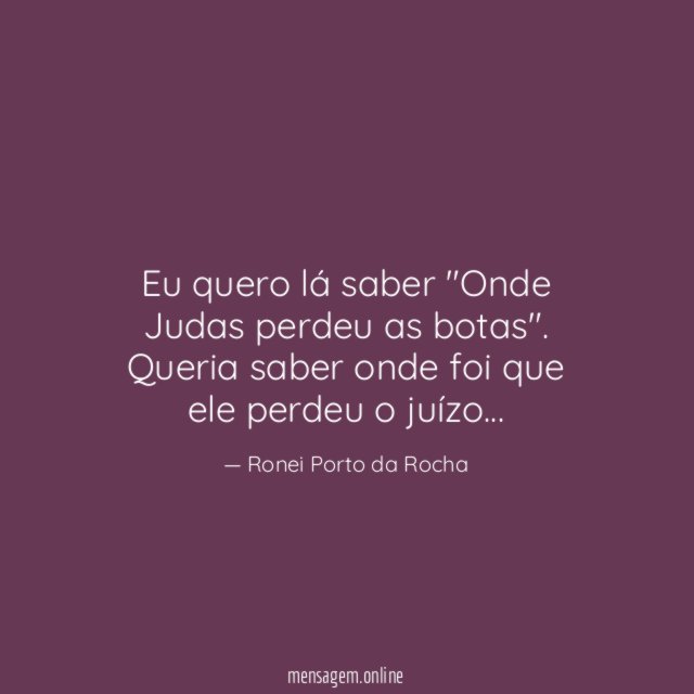 Eu quero lá saber "Onde Judas perdeu as botas"