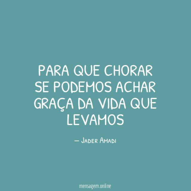 Para que chorar se podemos achar graça da vida que levamos