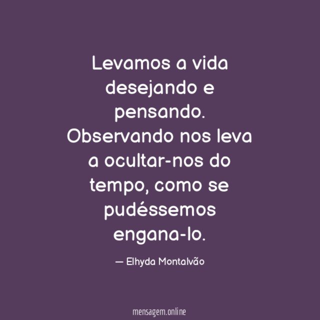 Levamos a vida desejando e pensando