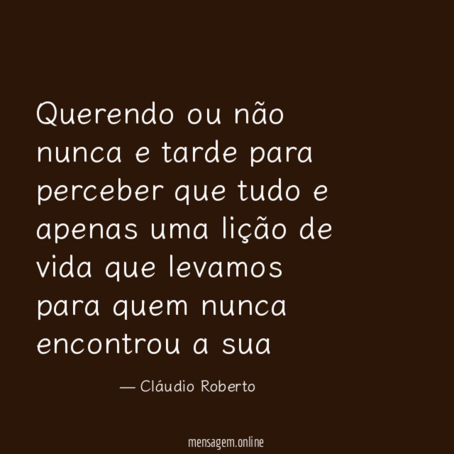 Querendo ou não nunca e tarde para perceber