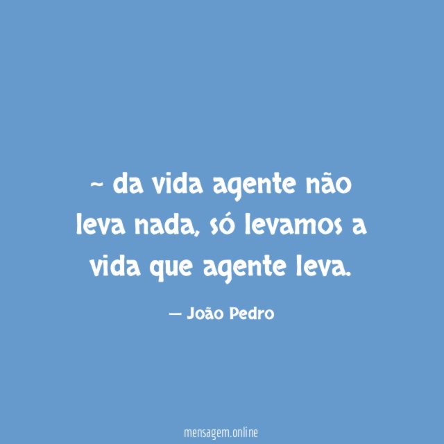 ~ da vida agente não leva nada