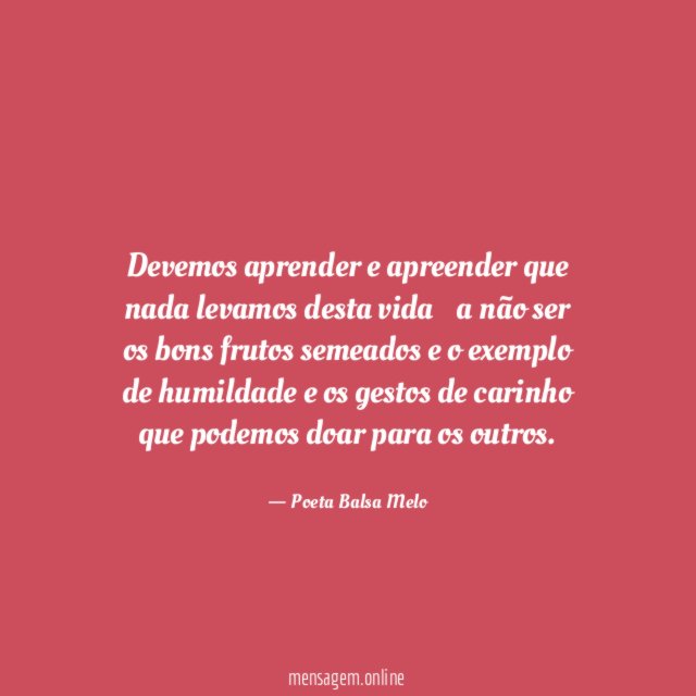 Devemos aprender e apreender que nada levamos desta vida