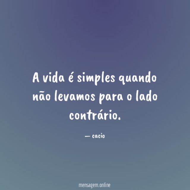 A vida é simples quando não levamos para o lado contrário