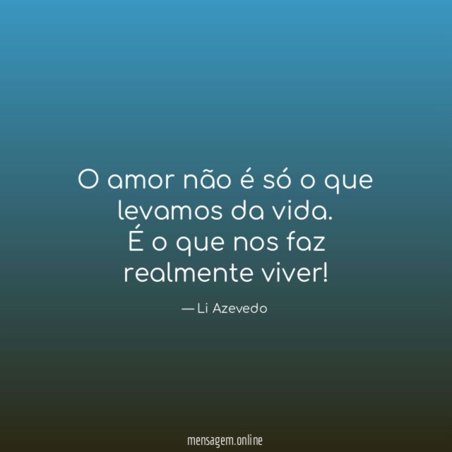 O amor não é só o que levamos da vida
