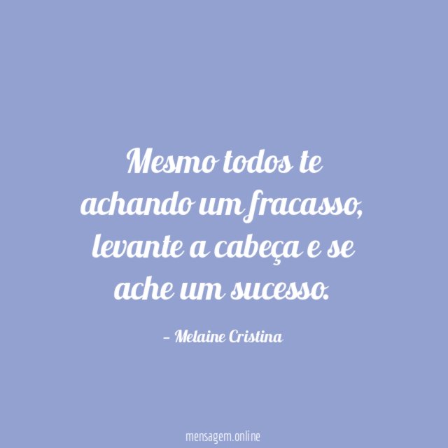 Mesmo todos te achando um fracasso
