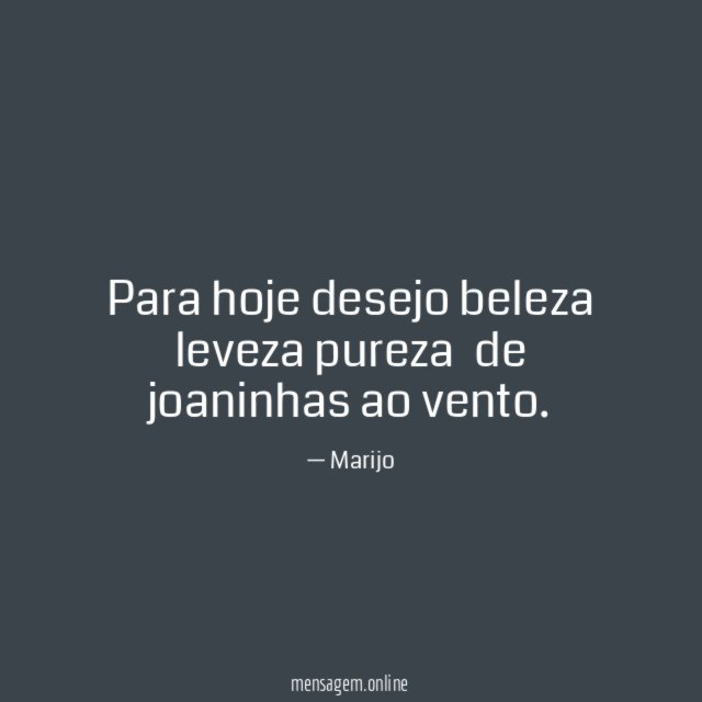 Para hoje desejo beleza leveza pureza de joaninhas ao vento