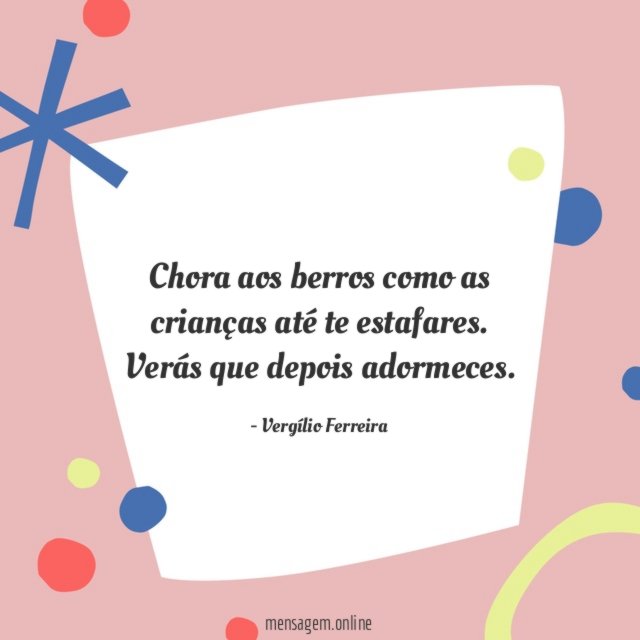 Chora aos berros como as crianças até te estafares