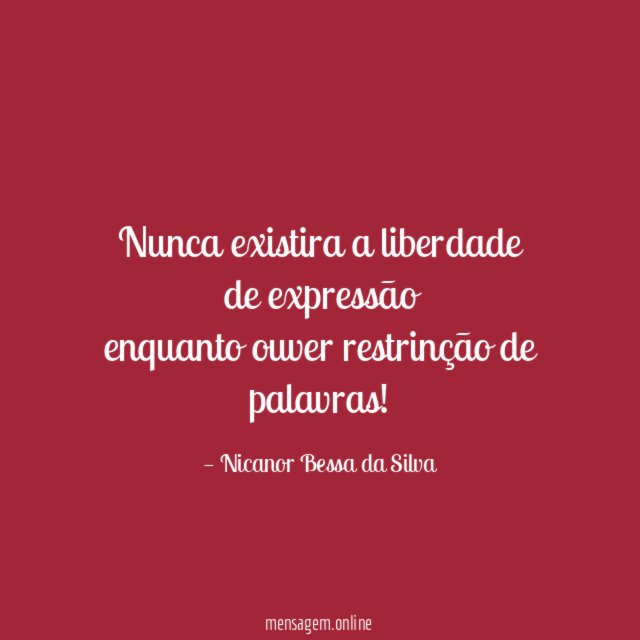 Nunca existira a liberdade de expressão enquanto ouver restrinção