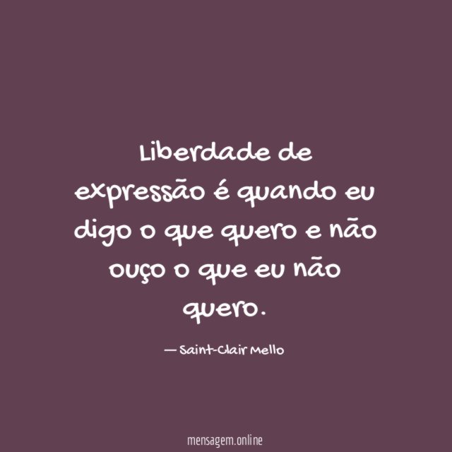 Liberdade de expressão é quando eu digo