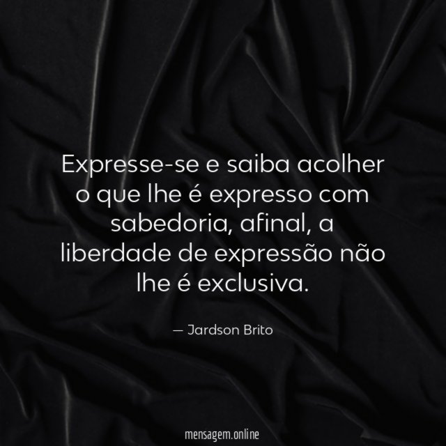 Expresse-se e saiba acolher o que lhe é expresso com sabedoria