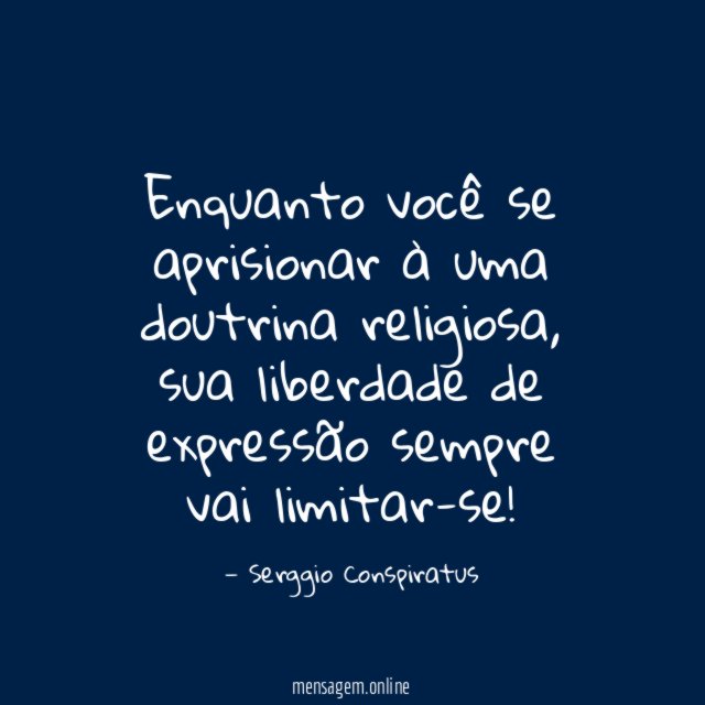Enquanto você se aprisionar à uma doutrina religiosa