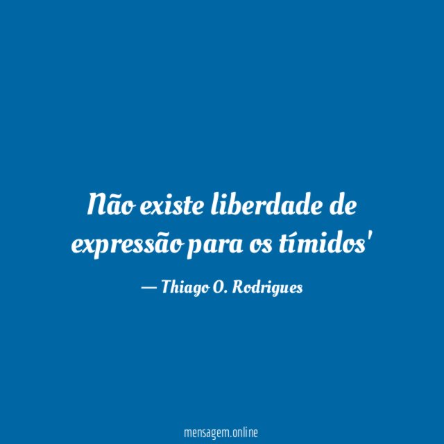 Não existe liberdade de expressão para os tímidos'