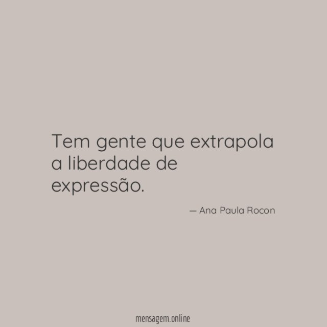 Tem gente que extrapola a liberdade de expressão