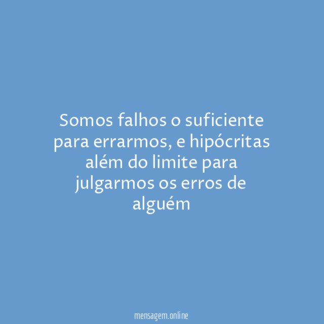 Somos falhos o suficiente para errarmos