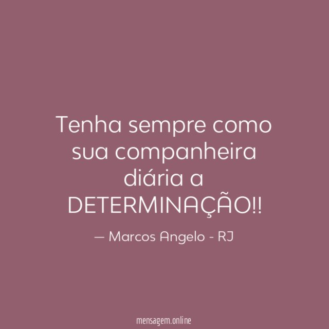 Tenha sempre como sua companheira diária a DETERMINAÇÃO