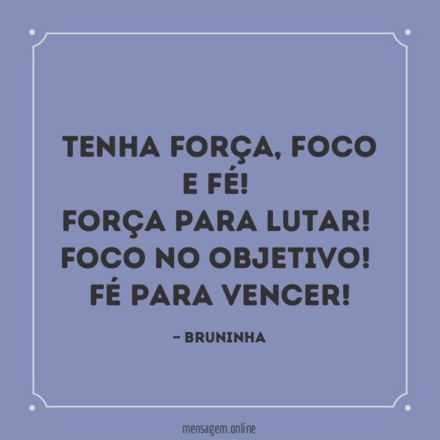 Tenha força , foco e fé!
