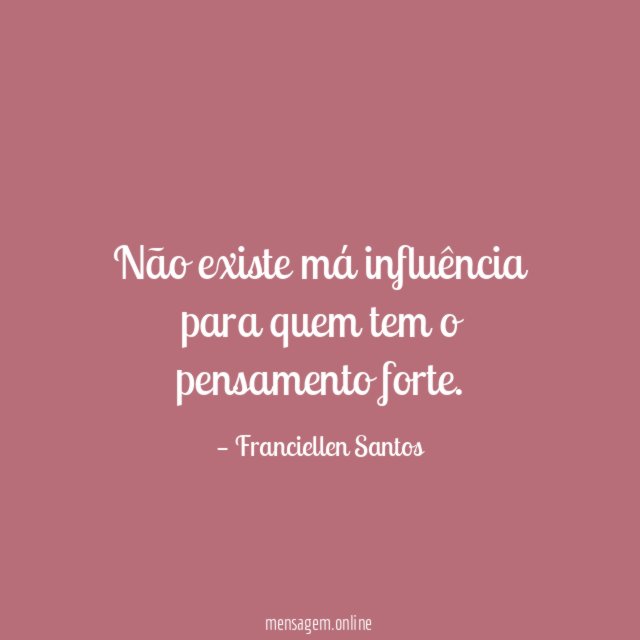 Não existe má influência para quem tem o pensamento forte