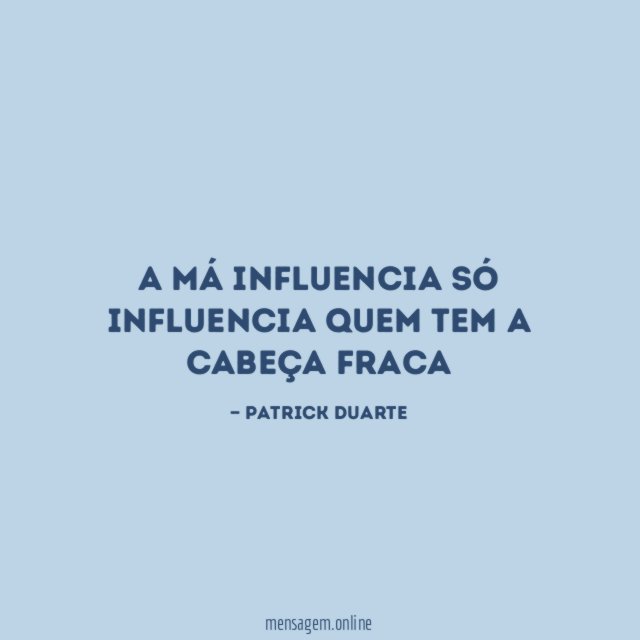 A má influencia só influencia quem tem a cabeça fraca